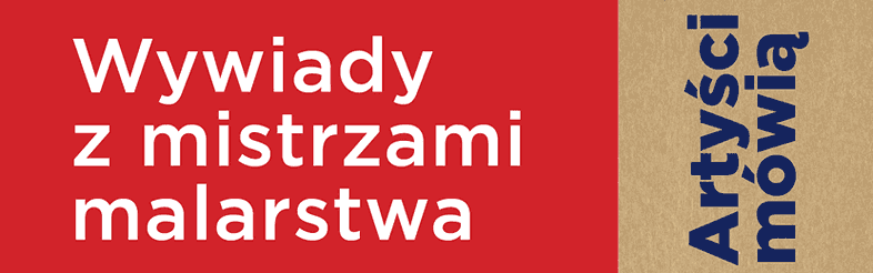 Artyści mówią. Wywiady z mistrzami malarstwa.